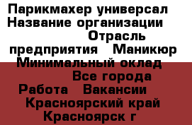 Парикмахер-универсал › Название организации ­ EStrella › Отрасль предприятия ­ Маникюр › Минимальный оклад ­ 20 000 - Все города Работа » Вакансии   . Красноярский край,Красноярск г.